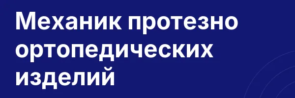 Механик протезно ортопедических изделий