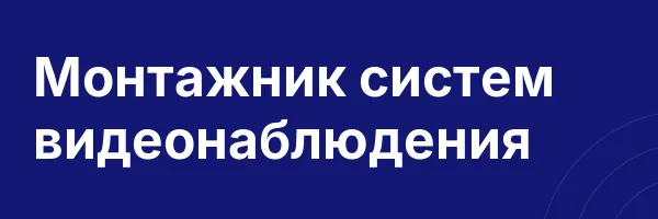 Монтажник систем видеонаблюдения