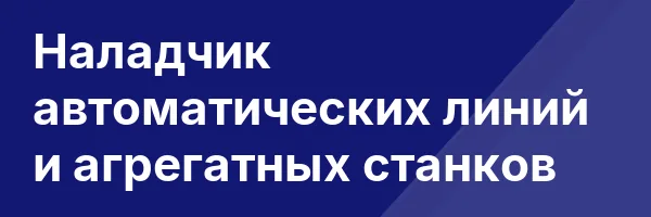 Наладчик автоматических линий и агрегатных станков