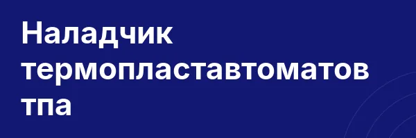Наладчик термопластавтоматов тпа