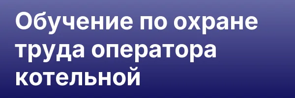 Обучение по охране труда оператора котельной