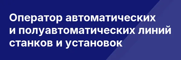 Оператор автоматических и полуавтоматических линий станков и установок