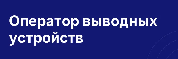 Оператор выводных устройств