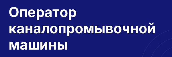 Оператор каналопромывочной машины