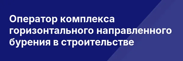 Оператор комплекса горизонтального направленного бурения в строительстве