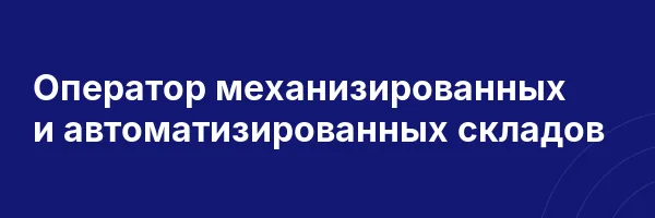 Оператор механизированных и автоматизированных складов