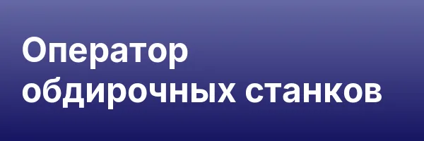 Оператор обдирочных станков