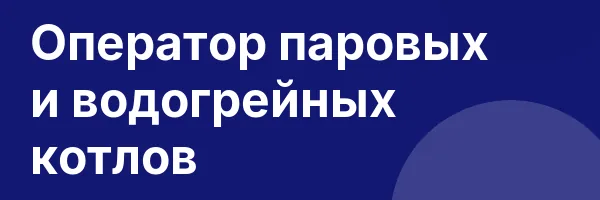 Оператор паровых и водогрейных котлов