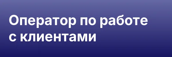 Оператор по работе с клиентами