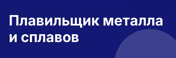 Плавильщик металла и сплавов