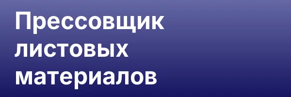 Прессовщик листовых материалов