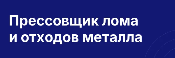 Прессовщик лома и отходов металла