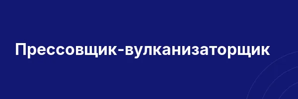 Прессовщик-вулканизаторщик