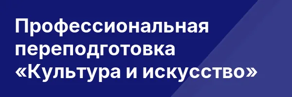 Профессиональная переподготовка «Культура и искусство»
