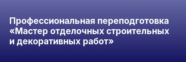 Профессиональная переподготовка «Мастер отделочных строительных и декоративных работ»