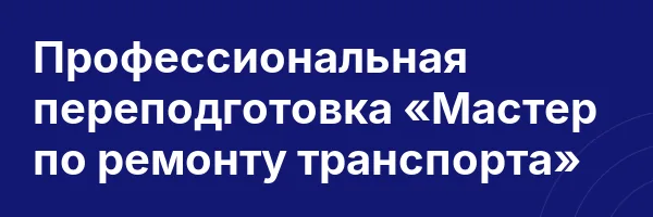 Профессиональная переподготовка «Мастер по ремонту транспорта»