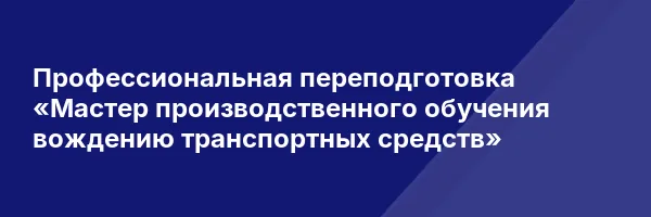 Профессиональная переподготовка «Мастер производственного обучения вождению транспортных средств»