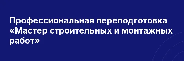 Профессиональная переподготовка «Мастер строительных и монтажных работ»