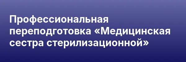 Профессиональная переподготовка «Медицинская сестра стерилизационной»