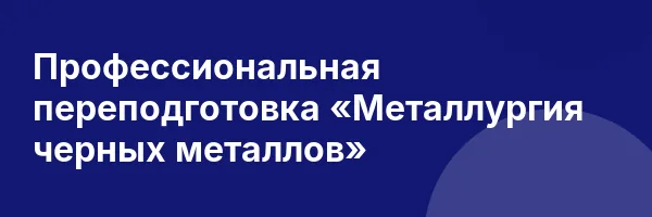 Профессиональная переподготовка «Металлургия черных металлов»