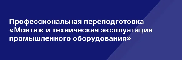 Профессиональная переподготовка «Монтаж и техническая эксплуатация промышленного оборудования»