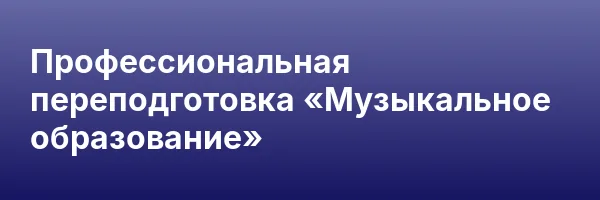 Профессиональная переподготовка «Музыкальное образование»