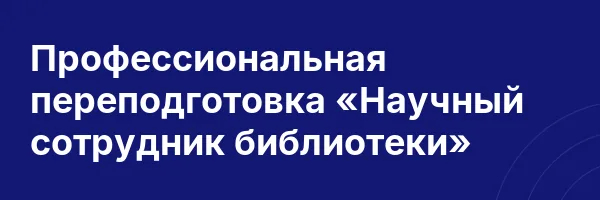 Профессиональная переподготовка «Научный сотрудник библиотеки»
