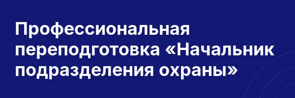 Профессиональная переподготовка «Начальник подразделения охраны»