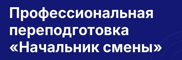 Профессиональная переподготовка «Начальник смены»