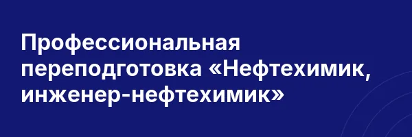Профессиональная переподготовка «Нефтехимик, инженер-нефтехимик»