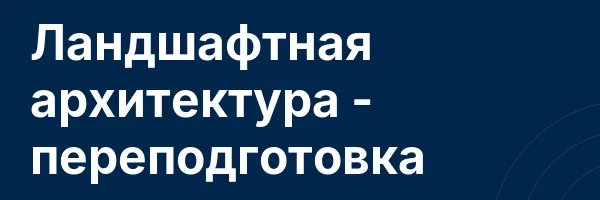 Ландшафтная архитектура — переподготовка