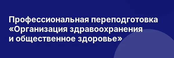 Профессиональная переподготовка «Организация здравоохранения и общественное здоровье»