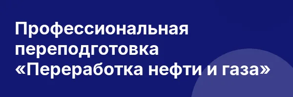 Профессиональная переподготовка «Переработка нефти и газа»