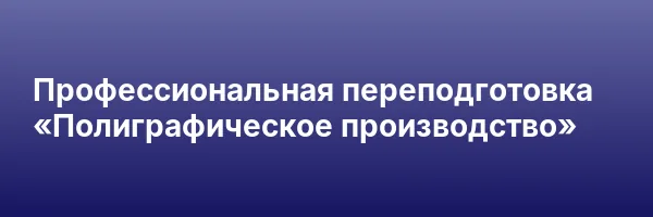 Профессиональная переподготовка «Полиграфическое производство»