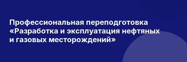 Профессиональная переподготовка «Разработка и эксплуатация нефтяных и газовых месторождений»