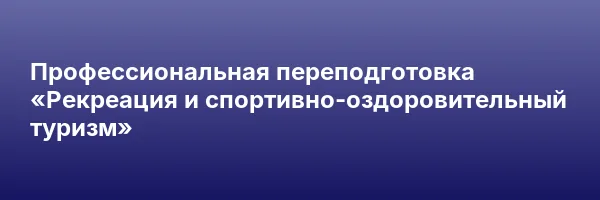 Профессиональная переподготовка «Рекреация и спортивно-оздоровительный туризм»