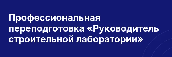 Профессиональная переподготовка «Руководитель строительной лаборатории»
