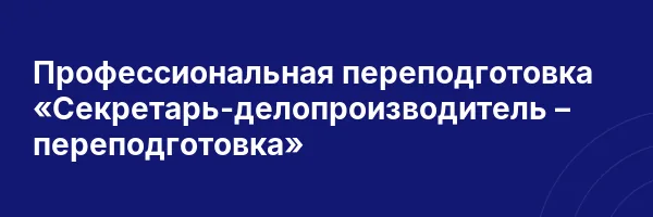 Профессиональная переподготовка «Секретарь-делопроизводитель – переподготовка»