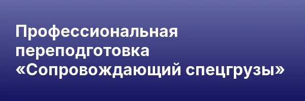 Профессиональная переподготовка «Сопровождающий спецгрузы»