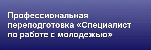 Профессиональная переподготовка «Специалист по работе с молодежью»