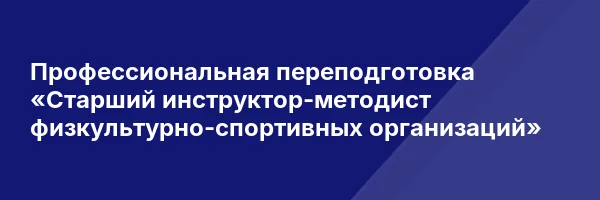 Профессиональная переподготовка «Старший инструктор-методист физкультурно-спортивных организаций»