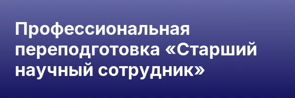 Профессиональная переподготовка «Старший научный сотрудник»