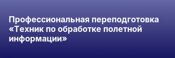 Профессиональная переподготовка «Техник по обработке полетной информации»