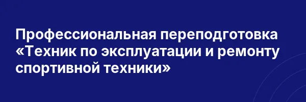 Профессиональная переподготовка «Техник по эксплуатации и ремонту спортивной техники»
