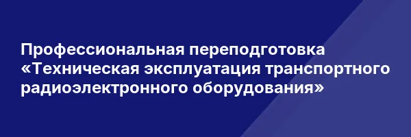 Профессиональная переподготовка «Техническая эксплуатация транспортного радиоэлектронного оборудования»