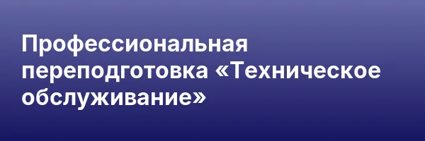 Профессиональная переподготовка «Техническое обслуживание»