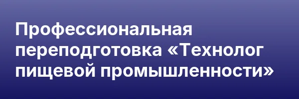 Профессиональная переподготовка «Технолог пищевой промышленности»