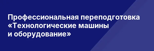 Профессиональная переподготовка «Технологические машины и оборудование»