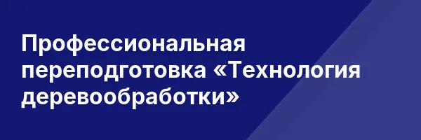 Профессиональная переподготовка «Технология деревообработки»