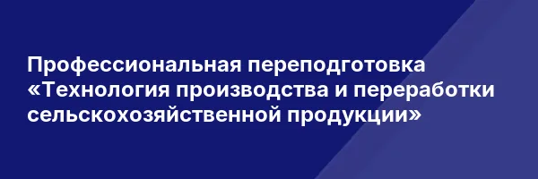 Профессиональная переподготовка «Технология производства и переработки сельскохозяйственной продукции»